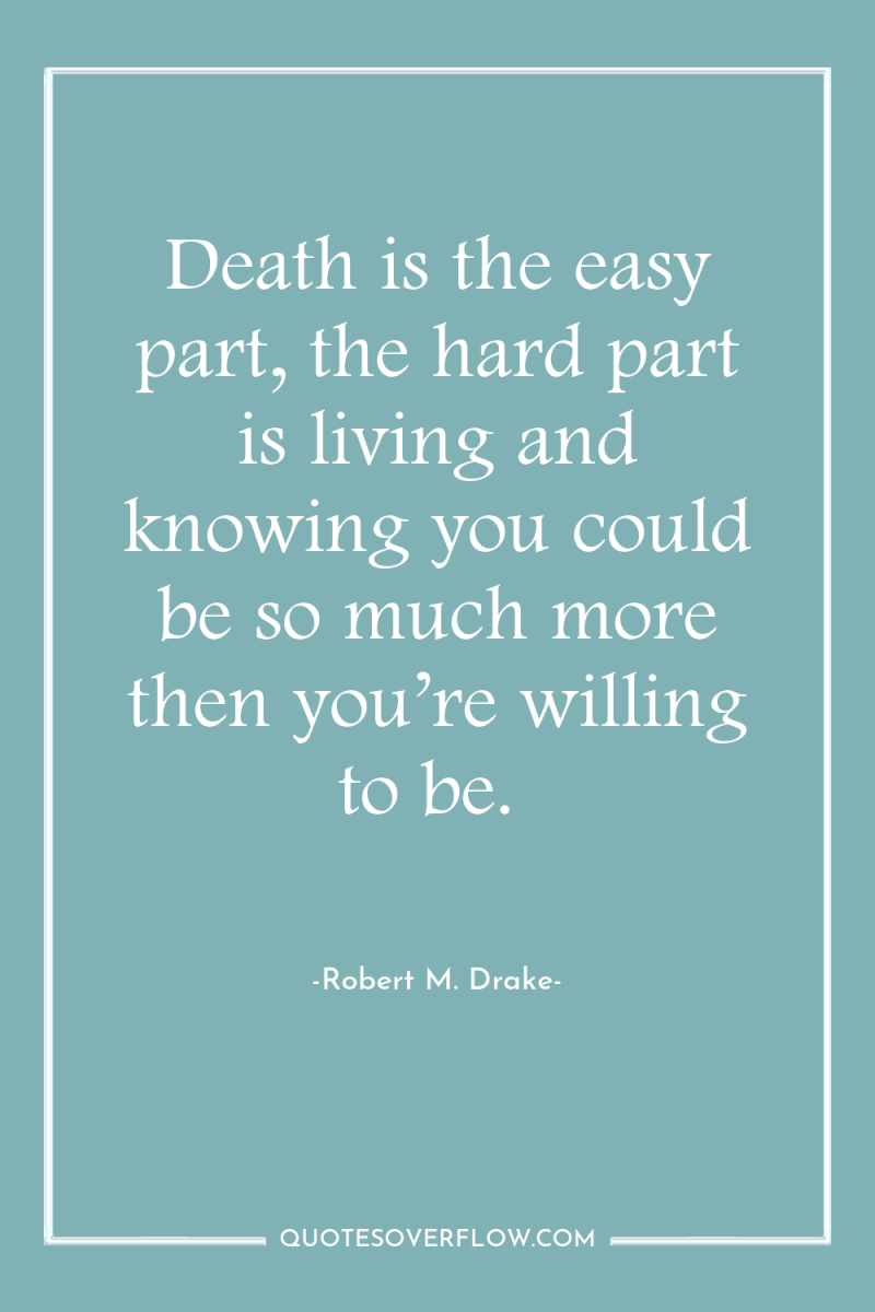 Death is the easy part, the hard part is living...