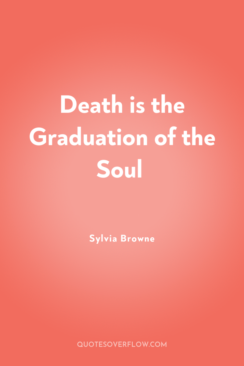 Death is the Graduation of the Soul 