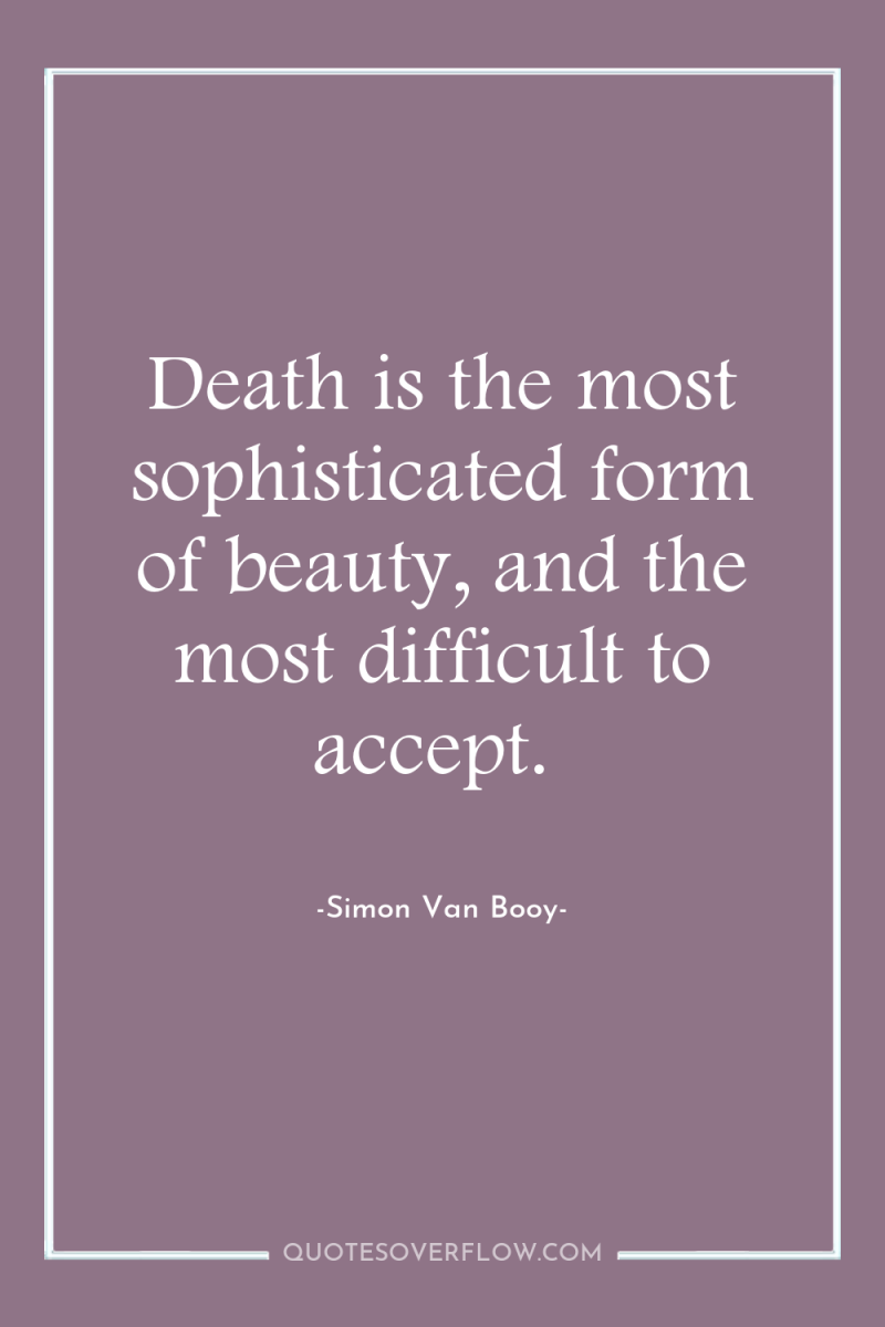 Death is the most sophisticated form of beauty, and the...