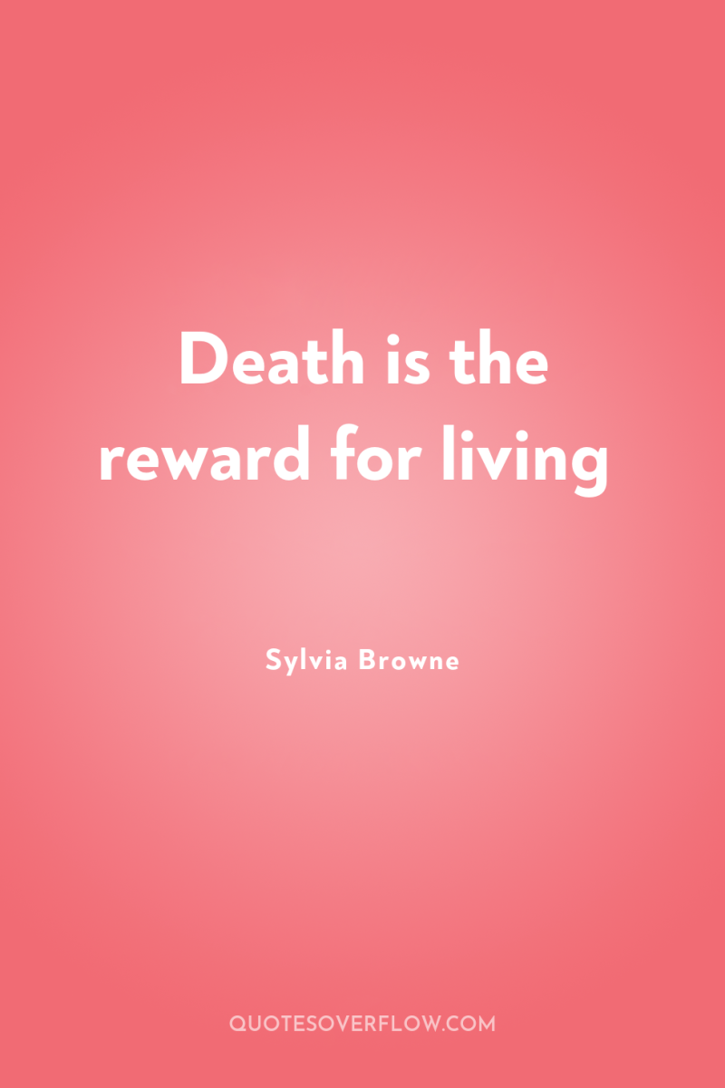 Death is the reward for living 