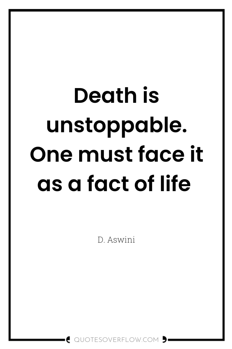 Death is unstoppable. One must face it as a fact...