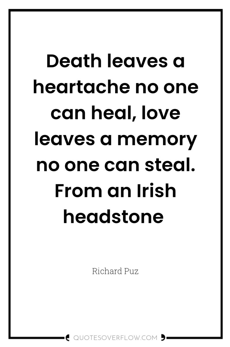 Death leaves a heartache no one can heal, love leaves...