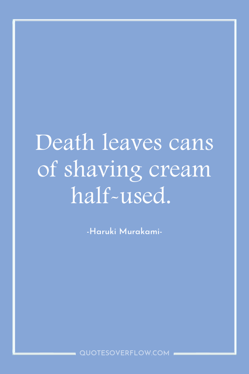 Death leaves cans of shaving cream half-used. 