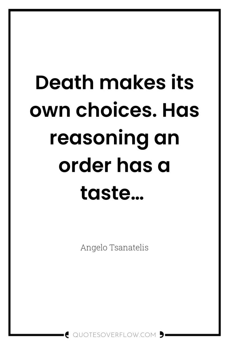 Death makes its own choices. Has reasoning an order has...
