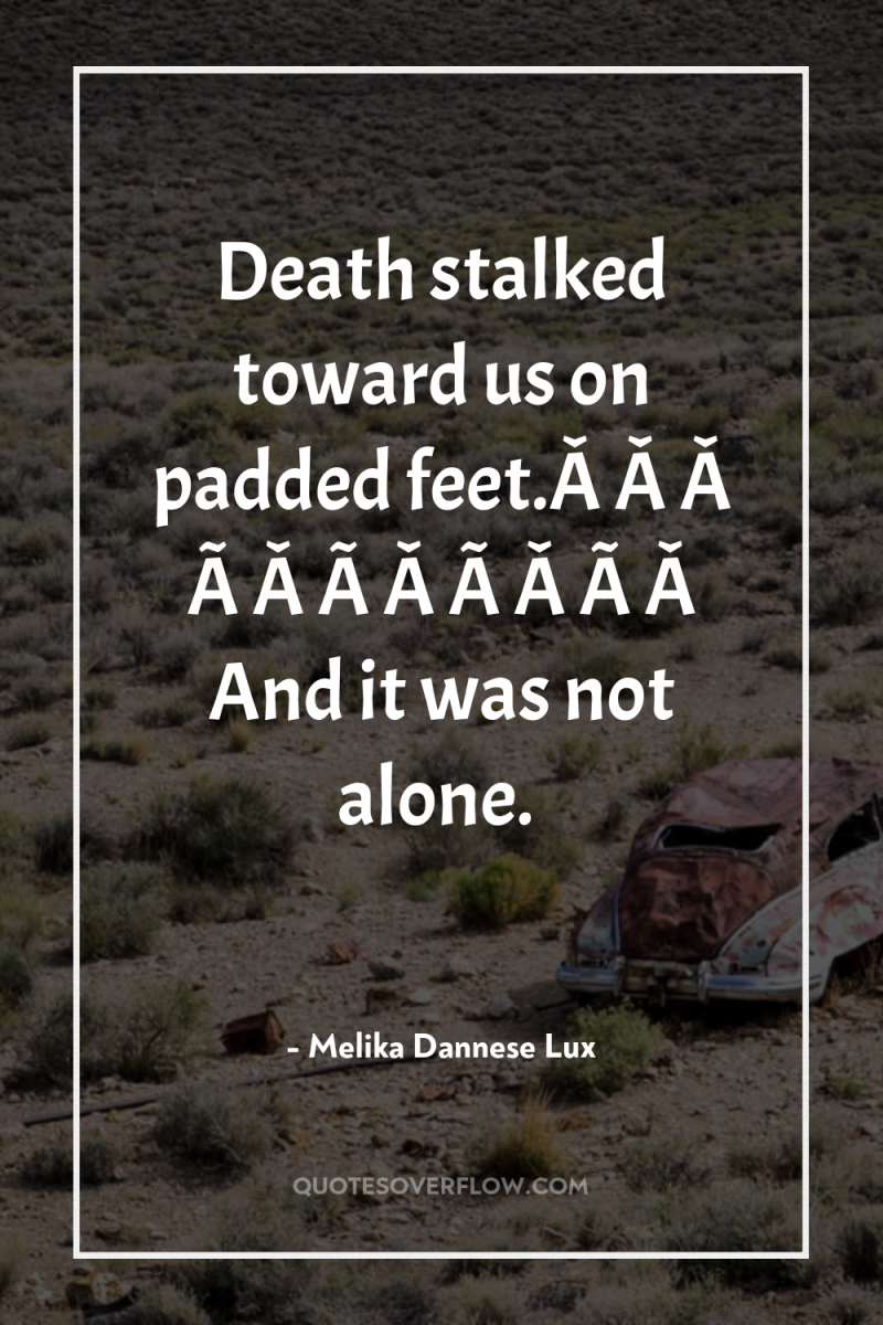 Death stalked toward us on padded feet.Â Â Â Â ...