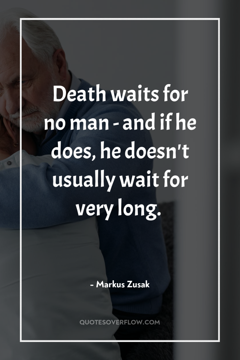 Death waits for no man - and if he does,...