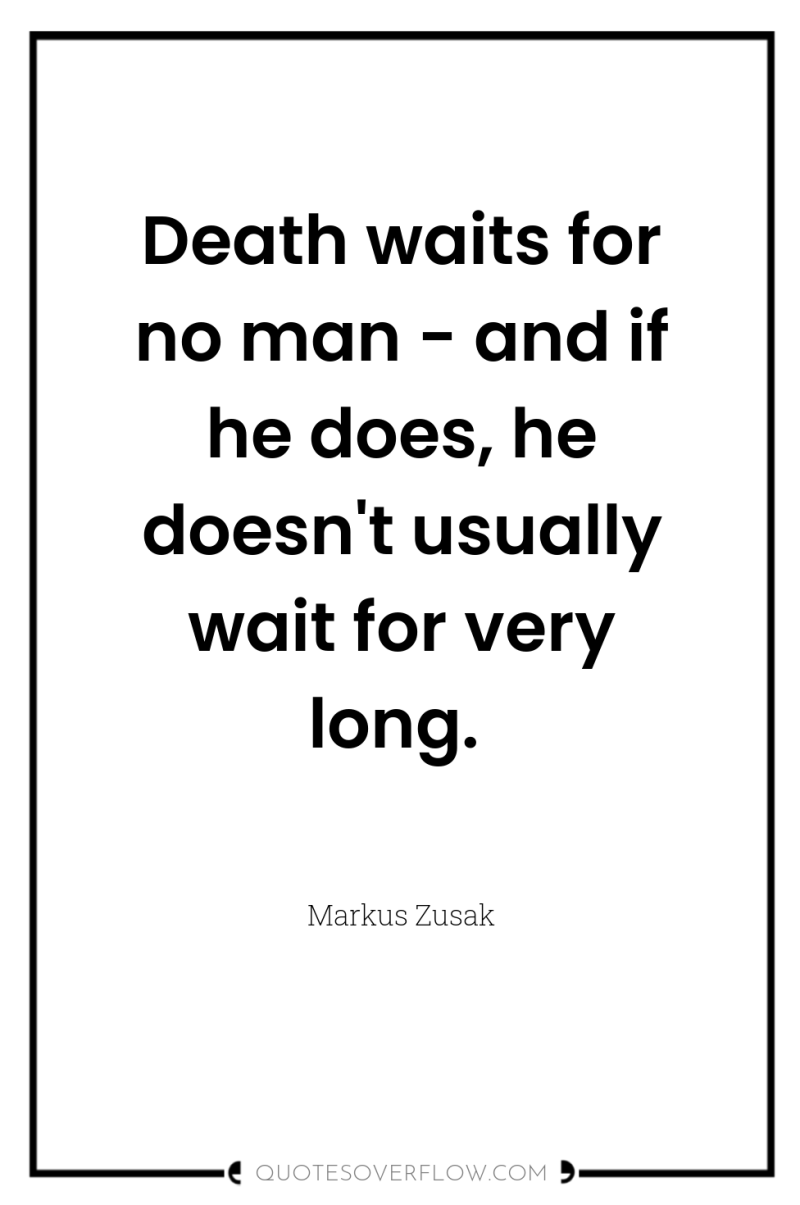 Death waits for no man - and if he does,...