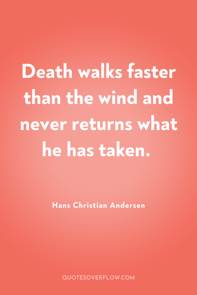 Death walks faster than the wind and never returns what...
