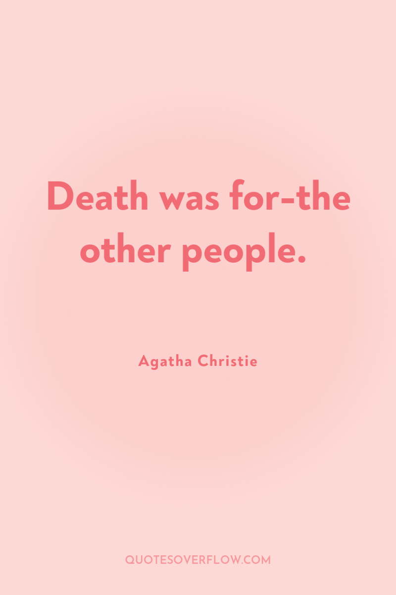 Death was for-the other people. 