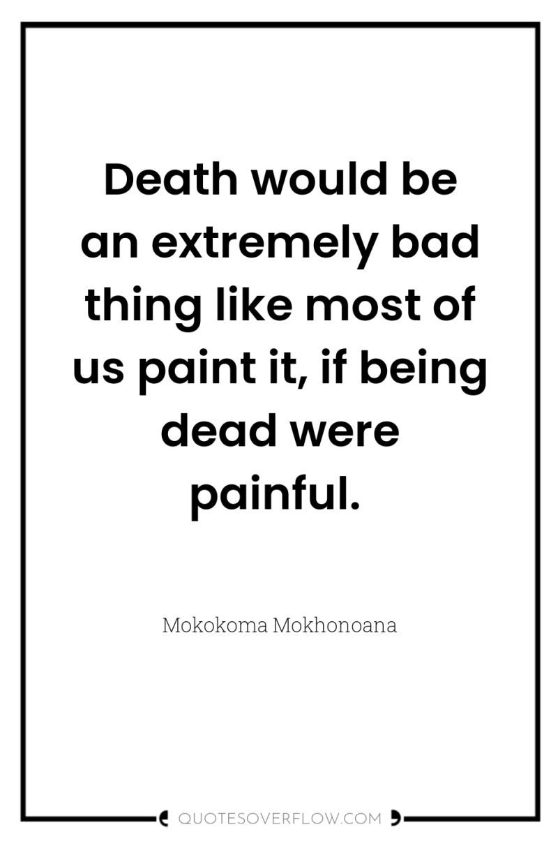 Death would be an extremely bad thing like most of...