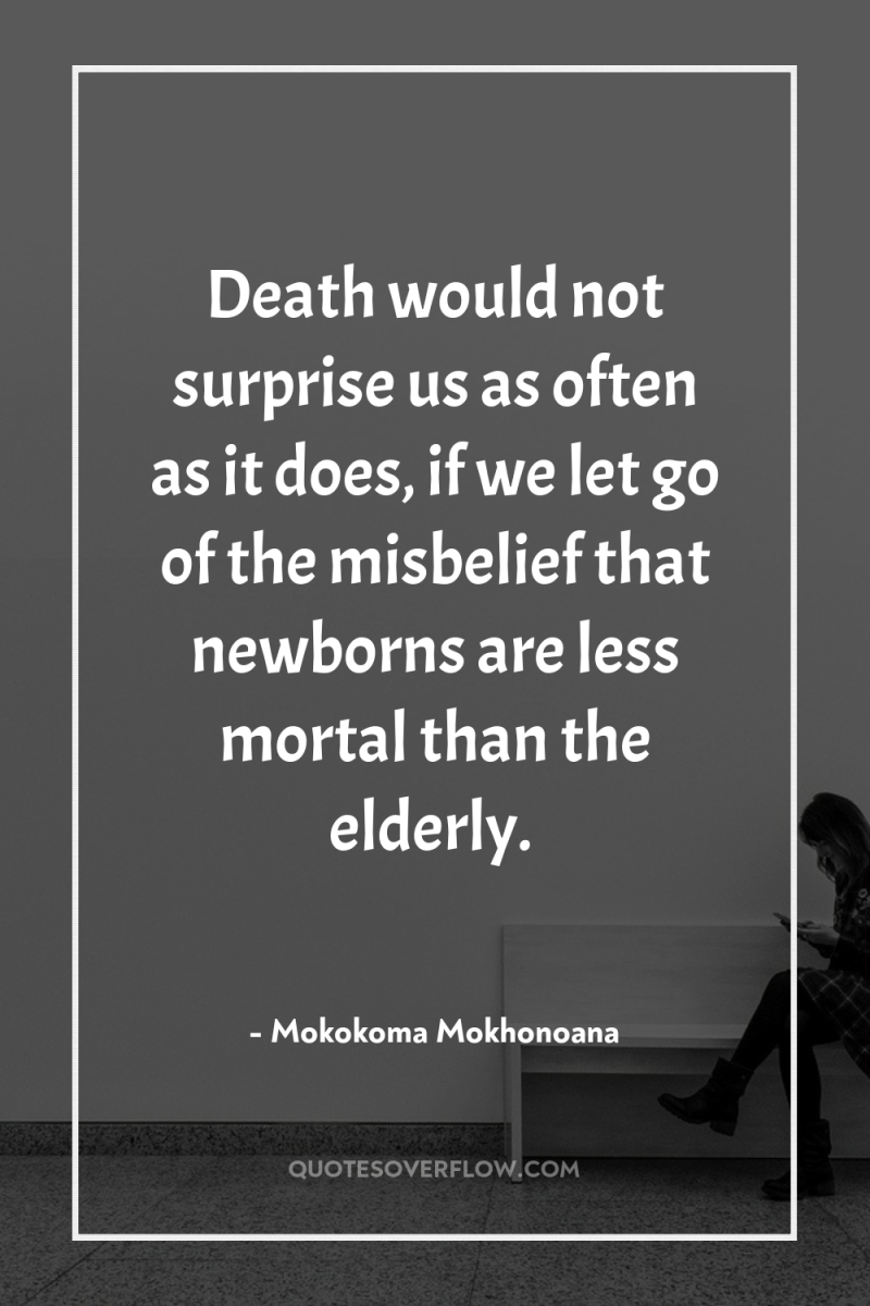 Death would not surprise us as often as it does,...