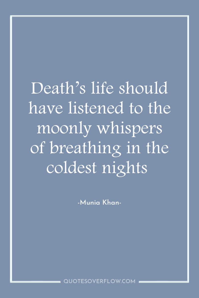 Death’s life should have listened to the moonly whispers of...