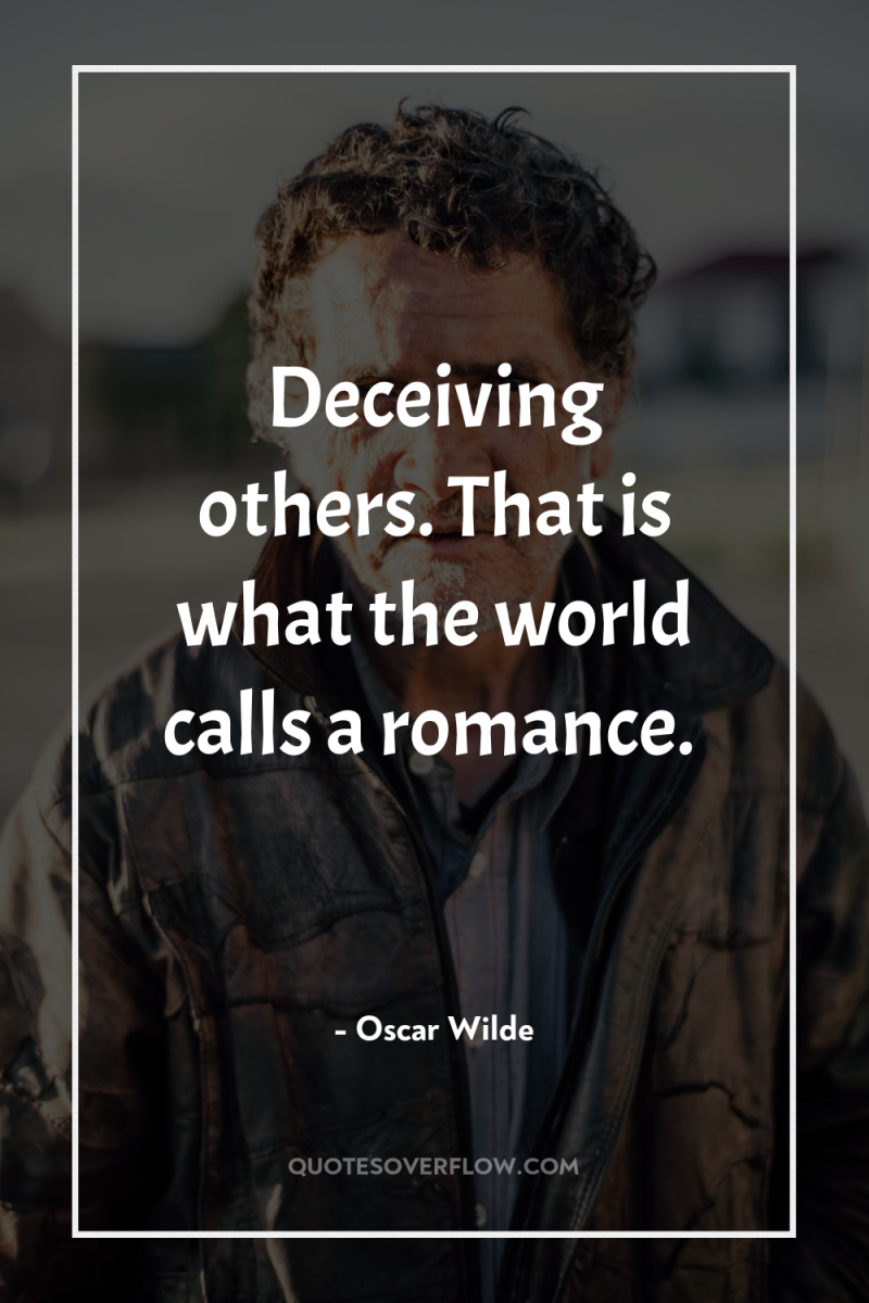 Deceiving others. That is what the world calls a romance. 