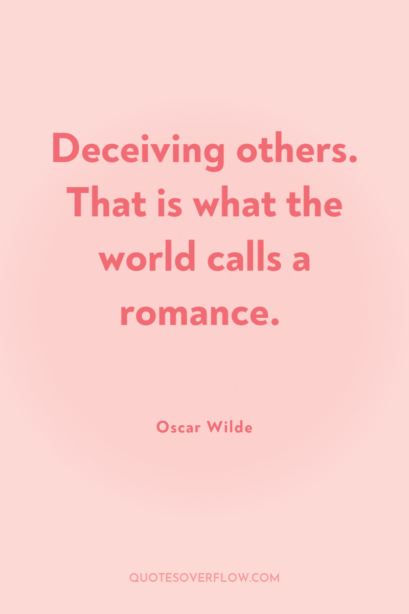 Deceiving others. That is what the world calls a romance. 