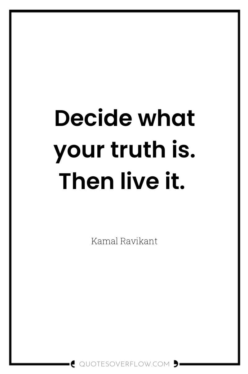 Decide what your truth is. Then live it. 