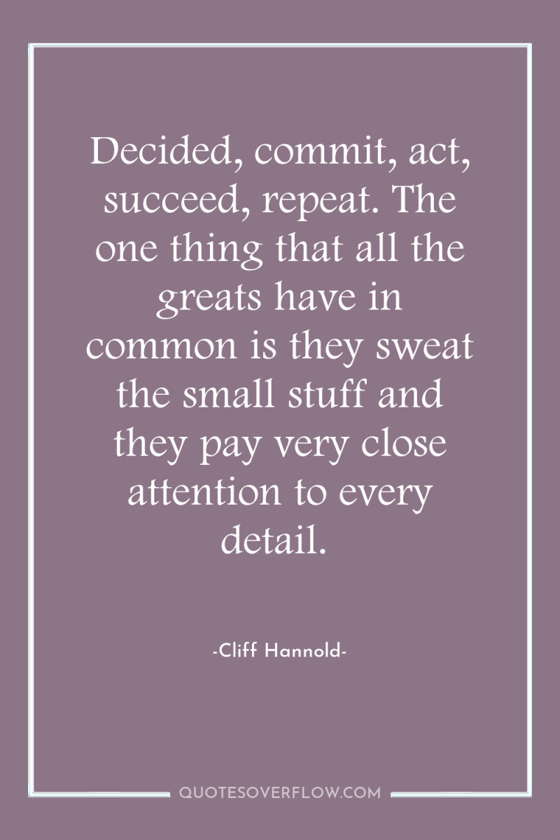 Decided, commit, act, succeed, repeat. The one thing that all...