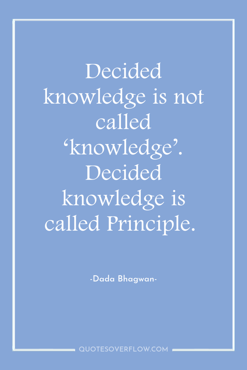 Decided knowledge is not called ‘knowledge’. Decided knowledge is called...