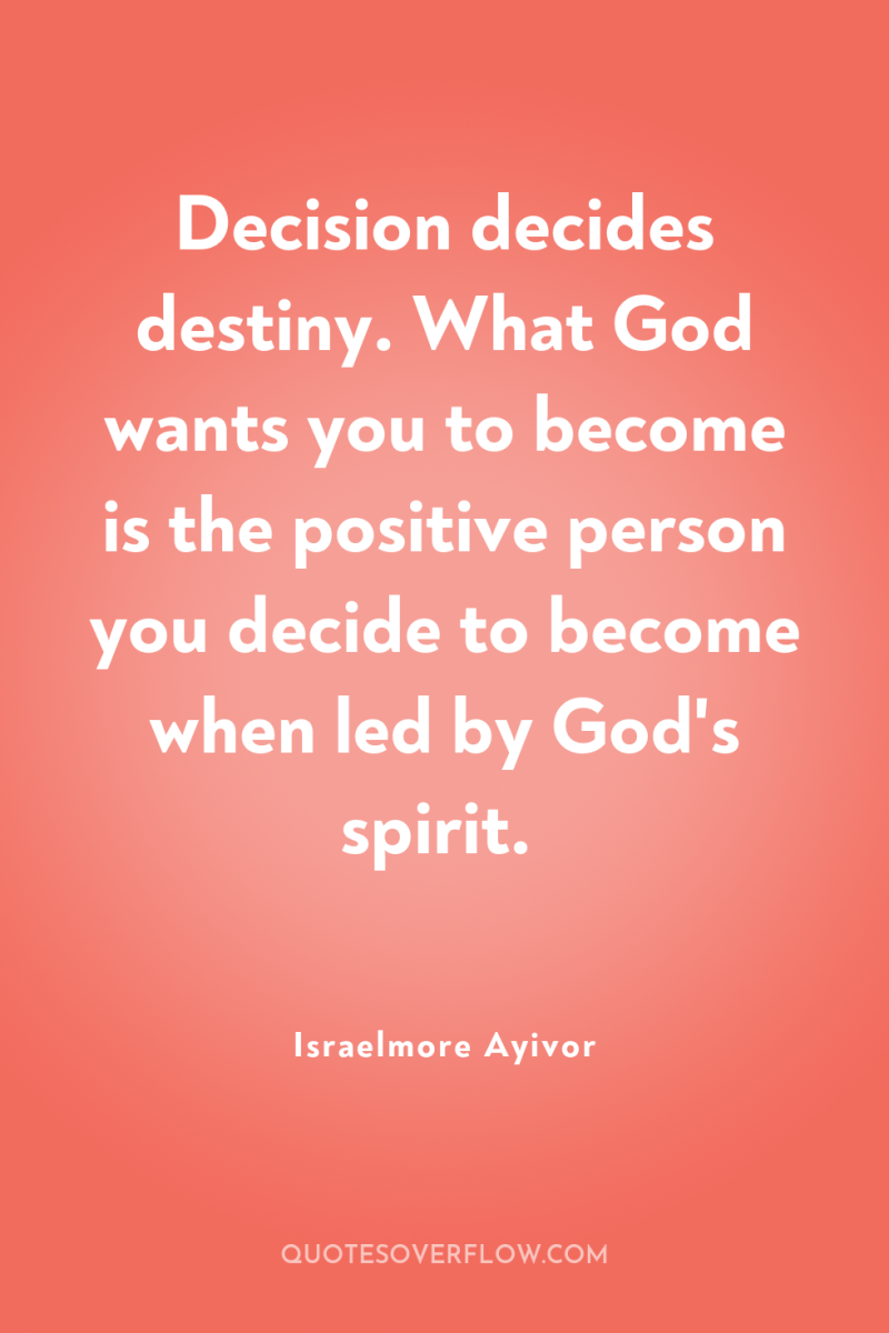 Decision decides destiny. What God wants you to become is...