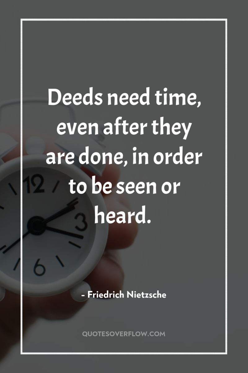 Deeds need time, even after they are done, in order...