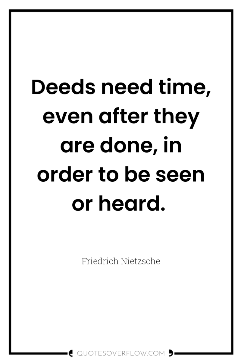 Deeds need time, even after they are done, in order...