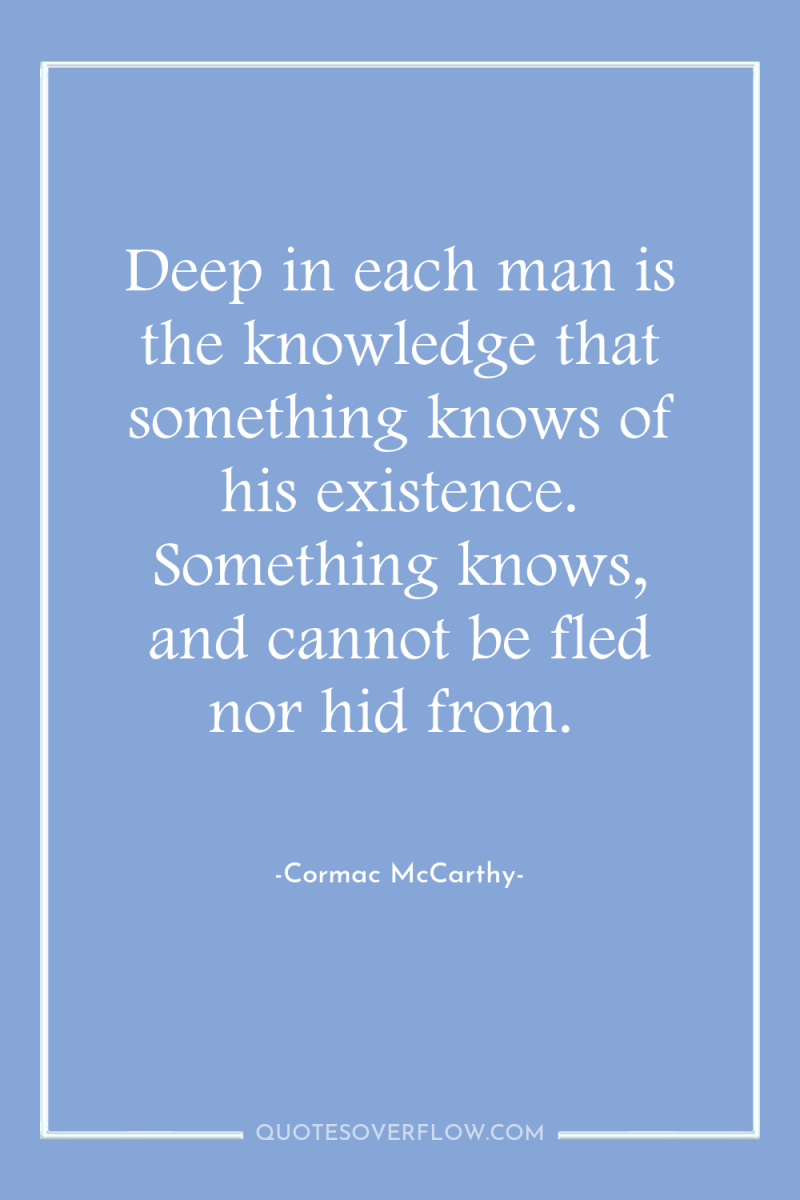 Deep in each man is the knowledge that something knows...