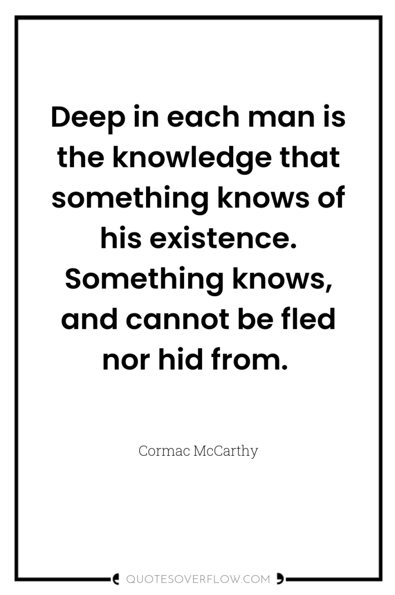 Deep in each man is the knowledge that something knows...