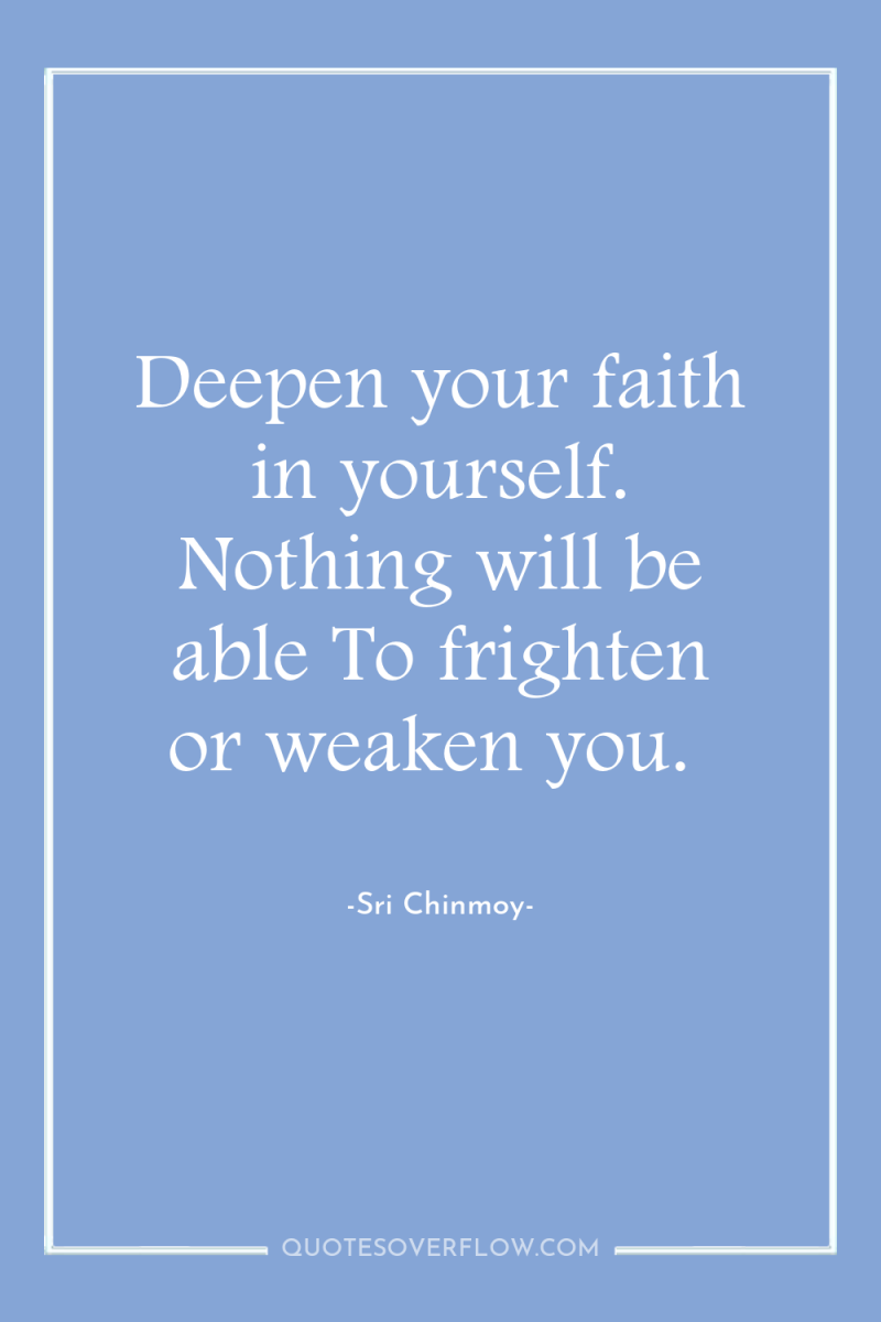 Deepen your faith in yourself. Nothing will be able To...