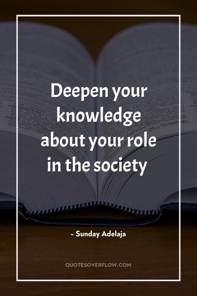 Deepen your knowledge about your role in the society 