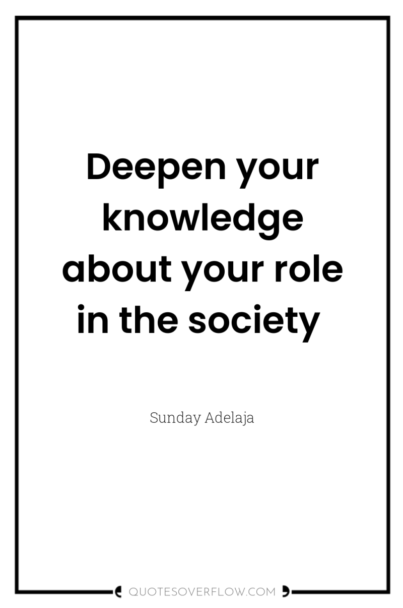 Deepen your knowledge about your role in the society 