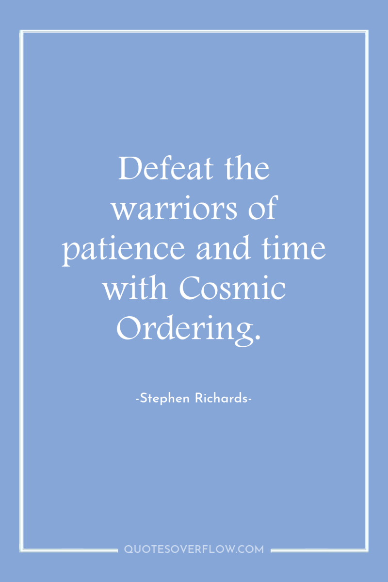Defeat the warriors of patience and time with Cosmic Ordering. 