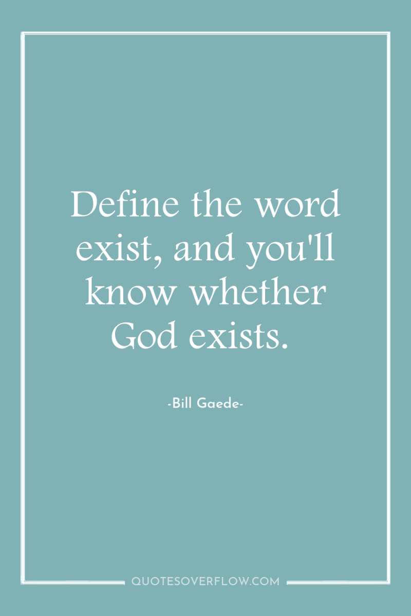 Define the word exist, and you'll know whether God exists. 