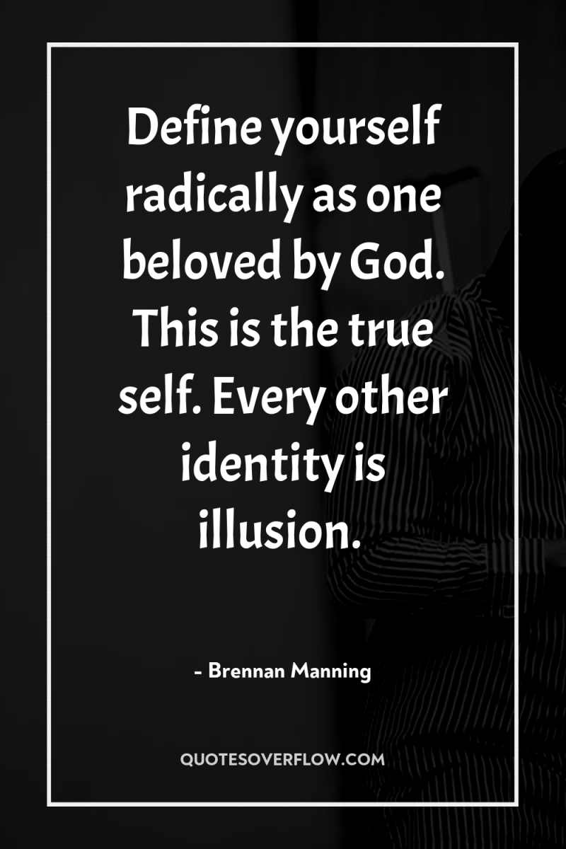 Define yourself radically as one beloved by God. This is...