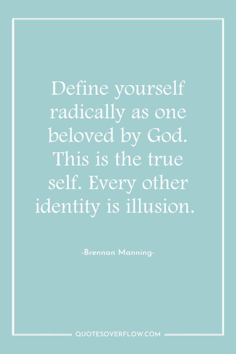 Define yourself radically as one beloved by God. This is...