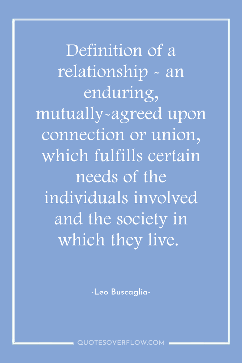 Definition of a relationship - an enduring, mutually-agreed upon connection...