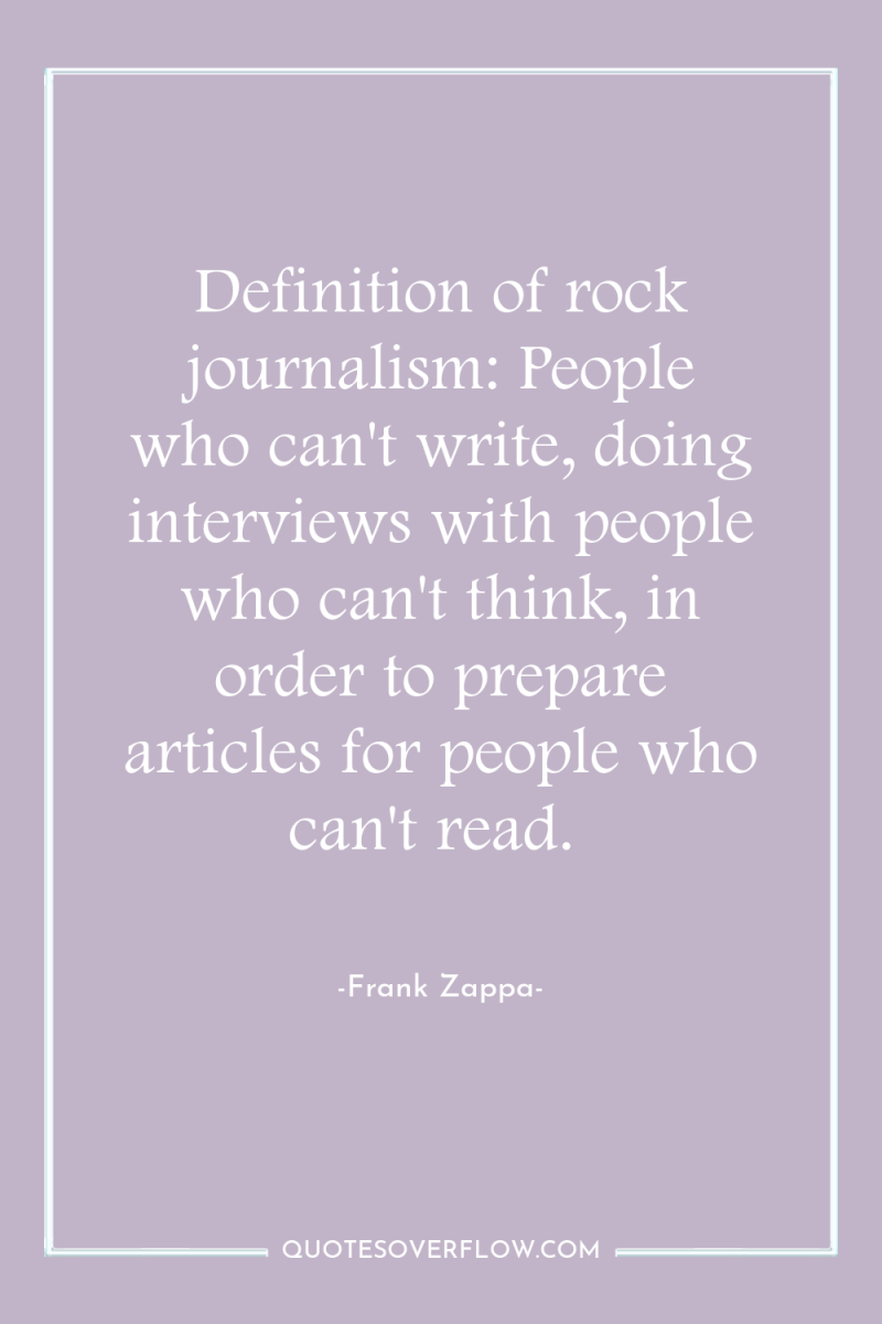 Definition of rock journalism: People who can't write, doing interviews...