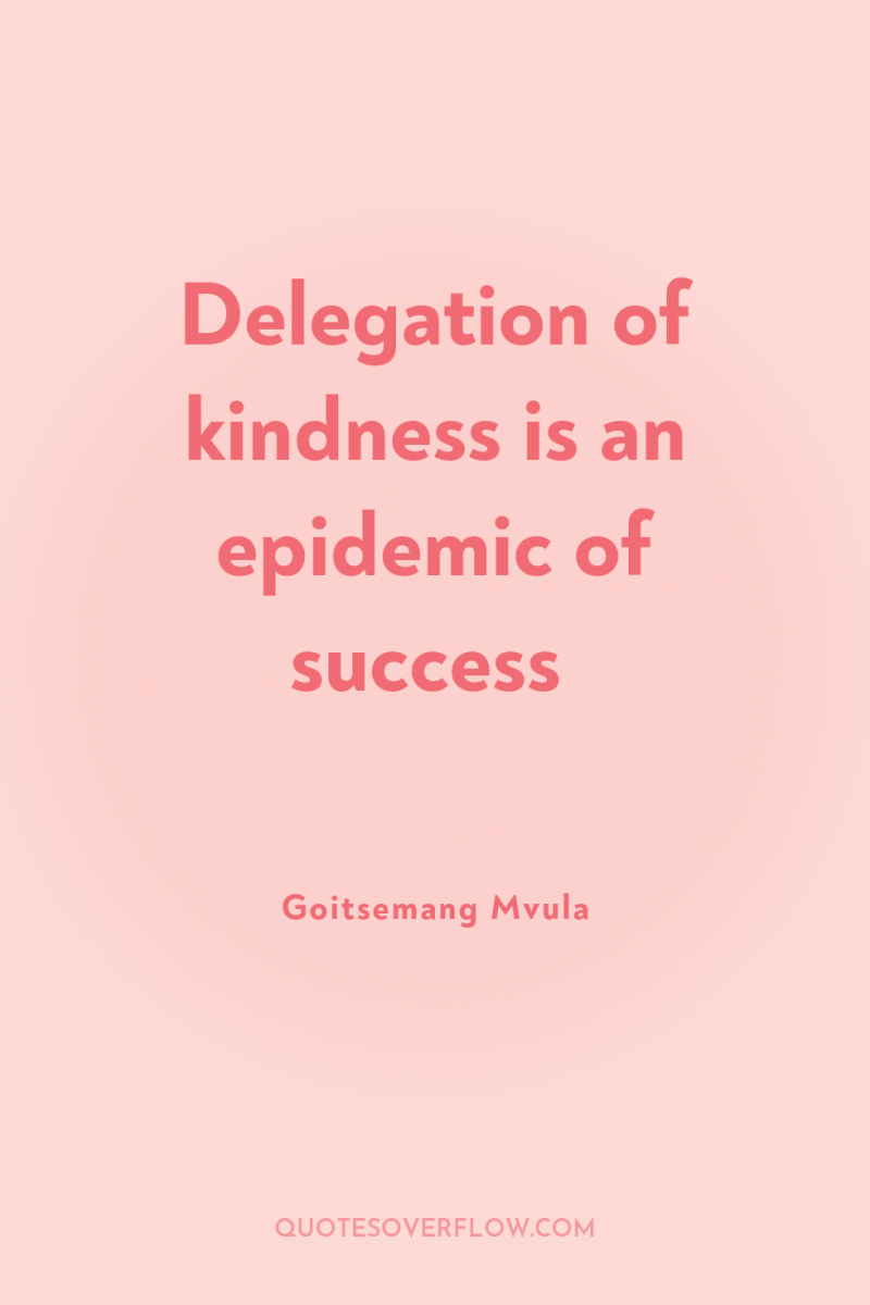 Delegation of kindness is an epidemic of success 