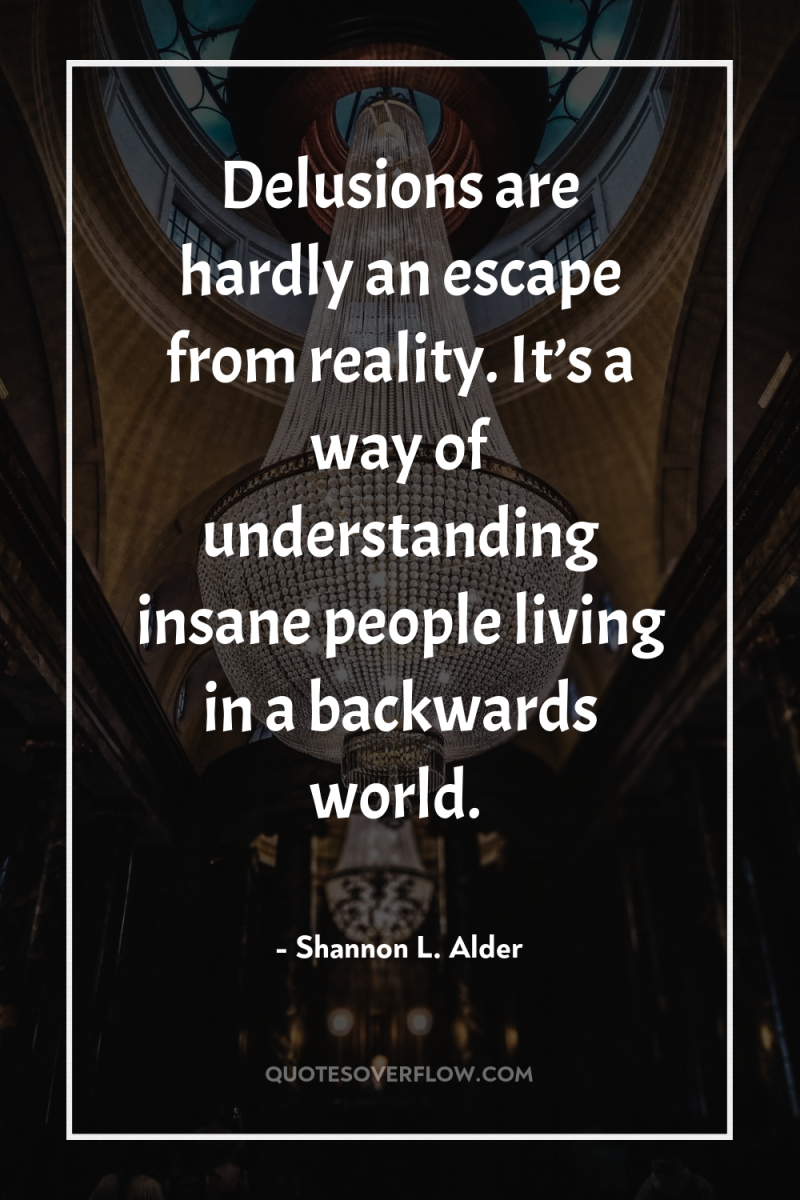 Delusions are hardly an escape from reality. It’s a way...