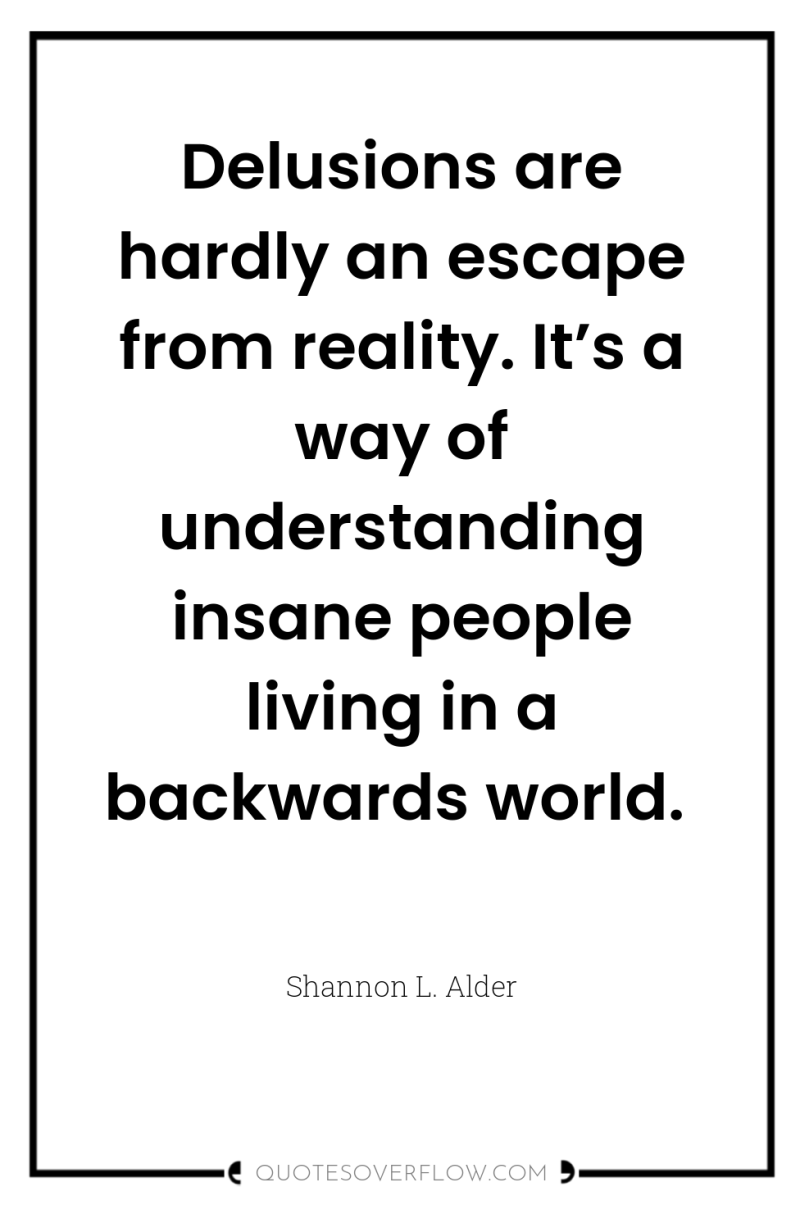 Delusions are hardly an escape from reality. It’s a way...