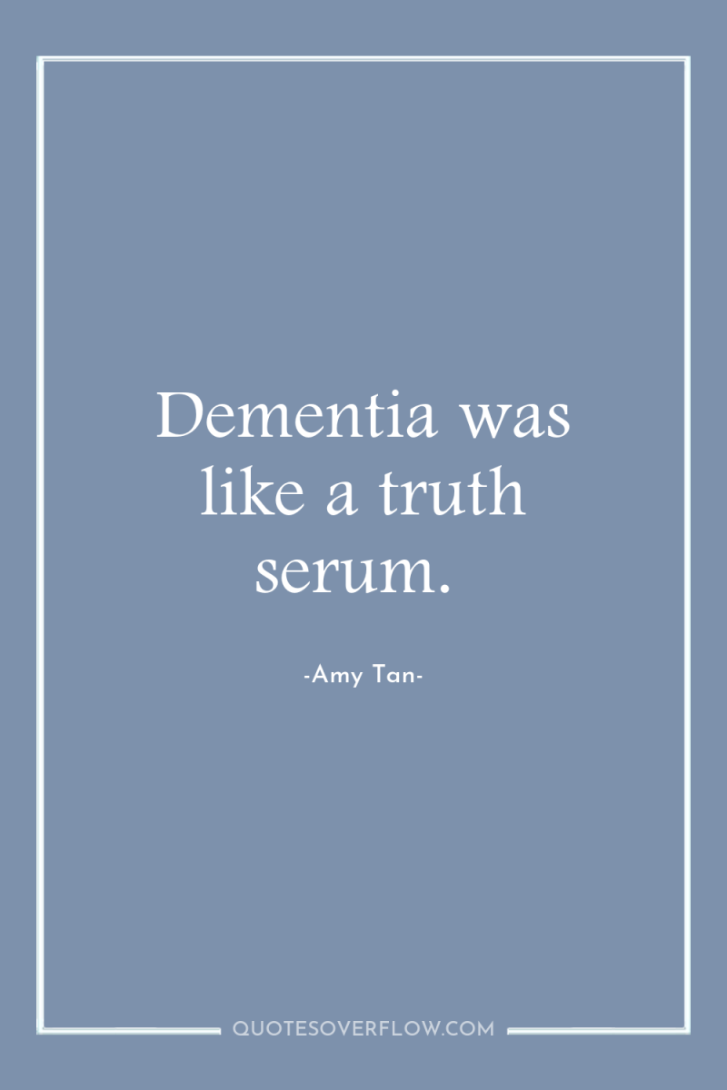 Dementia was like a truth serum. 