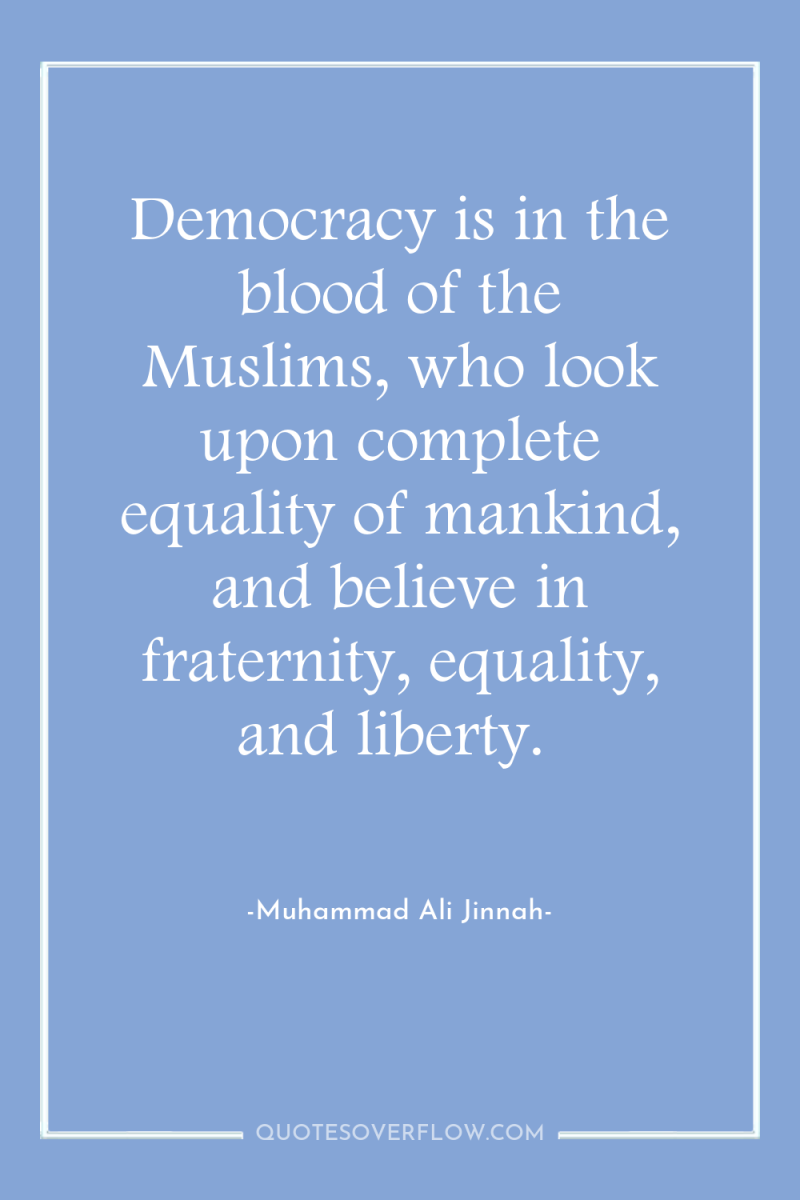 Democracy is in the blood of the Muslims, who look...