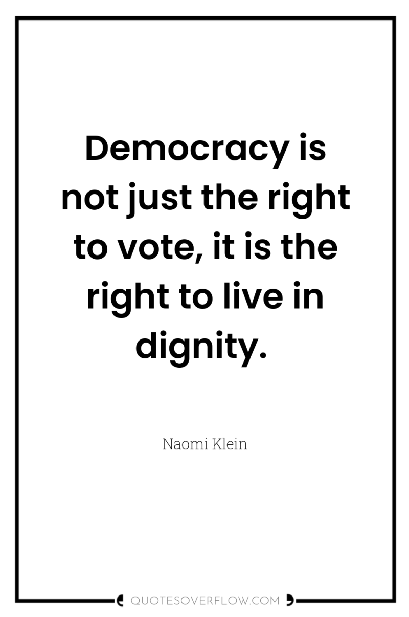 Democracy is not just the right to vote, it is...