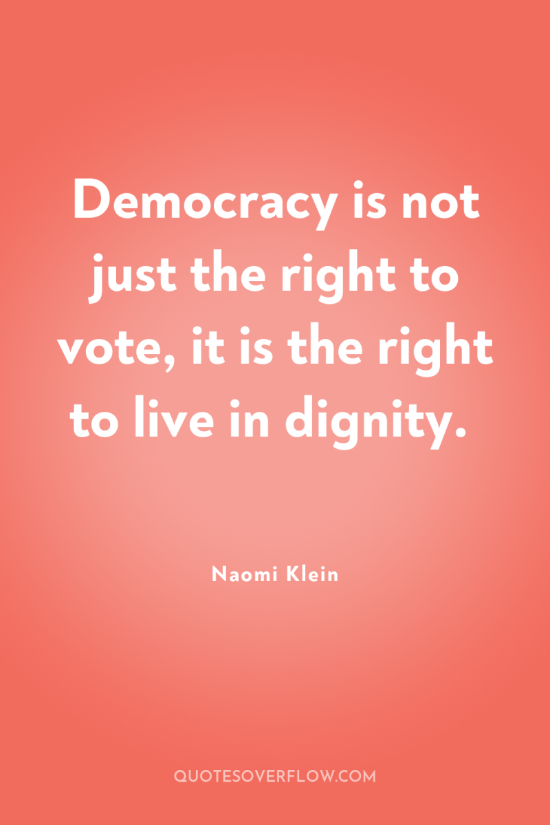 Democracy is not just the right to vote, it is...