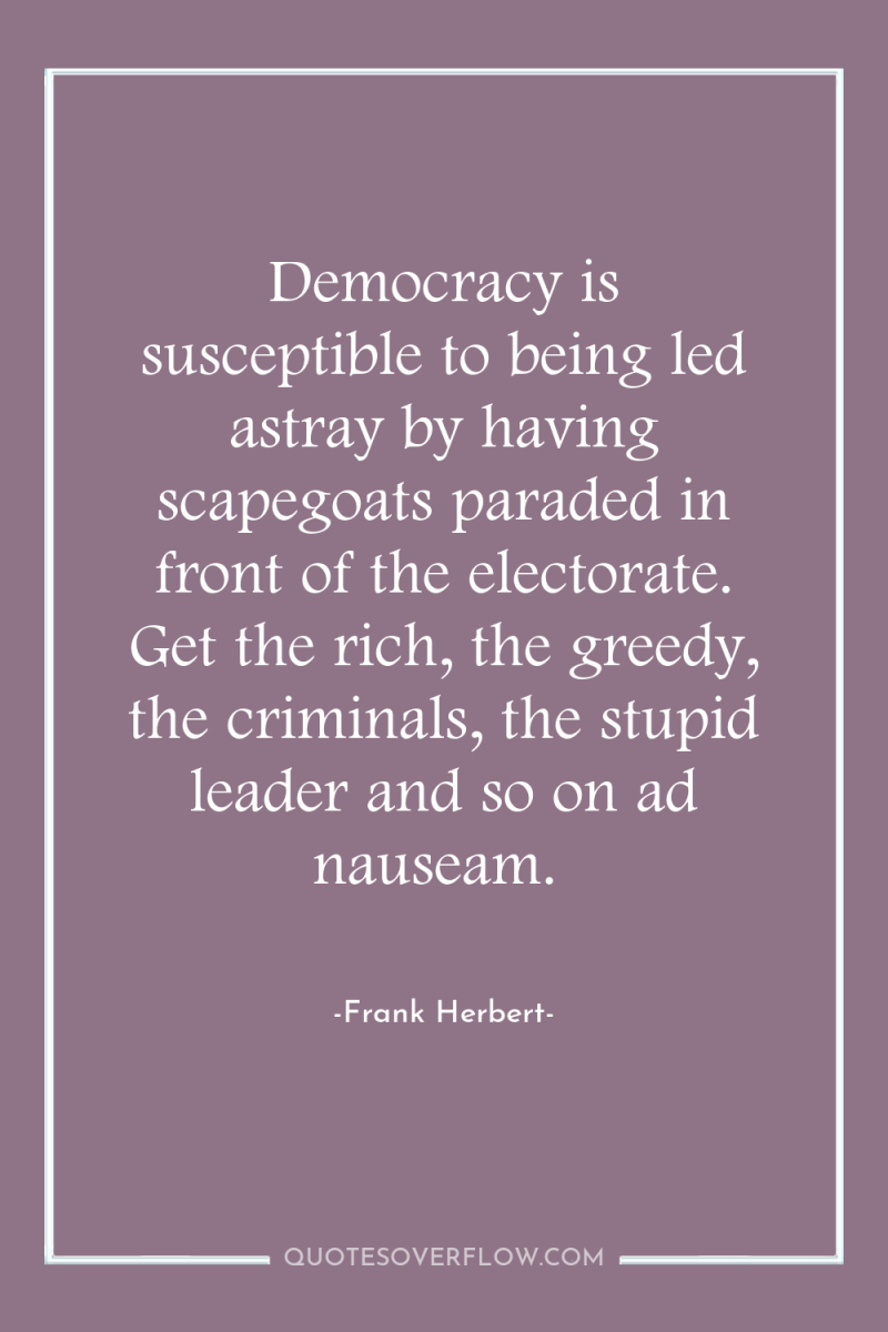 Democracy is susceptible to being led astray by having scapegoats...