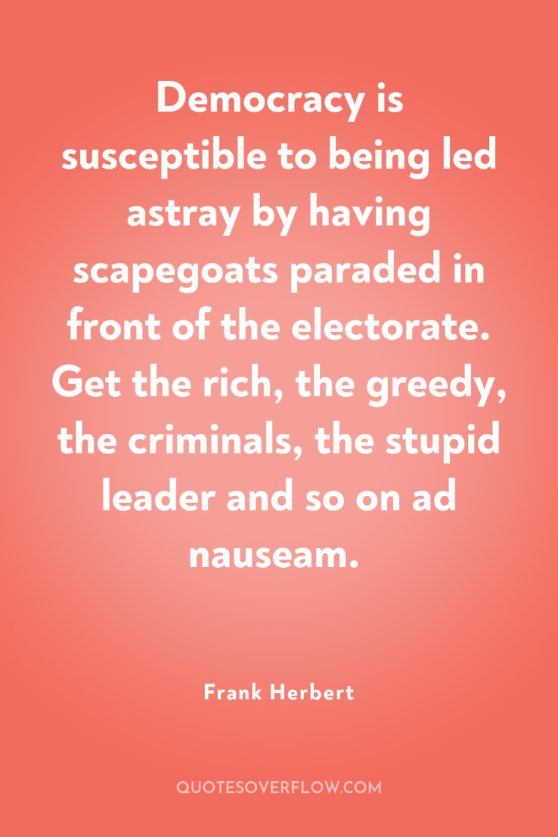 Democracy is susceptible to being led astray by having scapegoats...