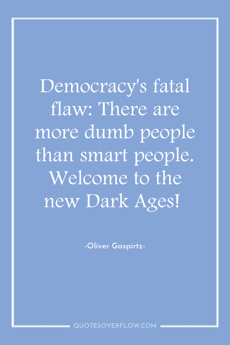 Democracy's fatal flaw: There are more dumb people than smart...