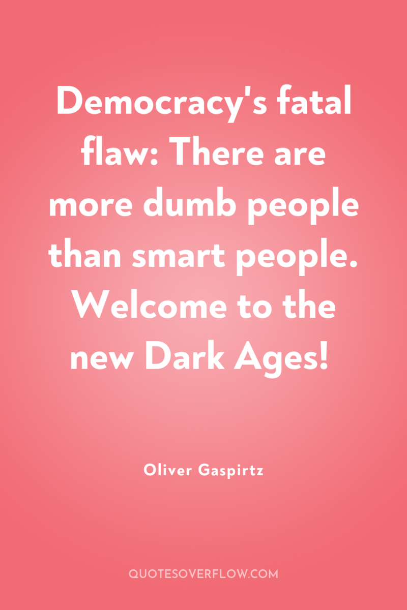 Democracy's fatal flaw: There are more dumb people than smart...