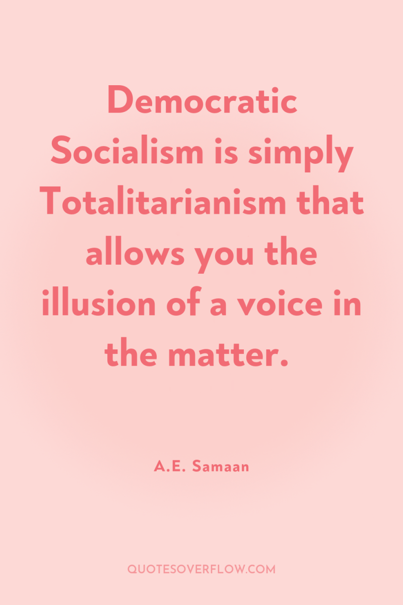 Democratic Socialism is simply Totalitarianism that allows you the illusion...