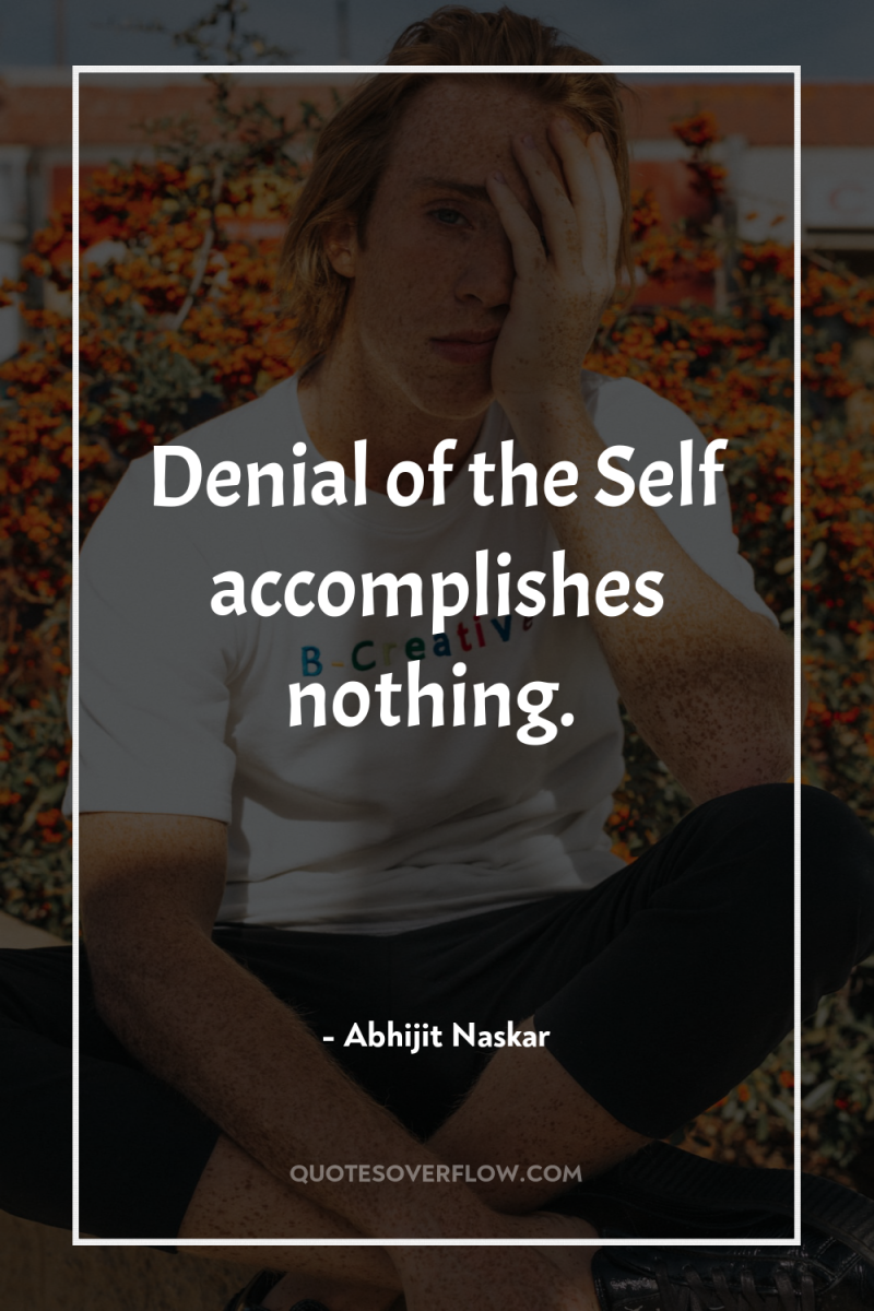 Denial of the Self accomplishes nothing. 