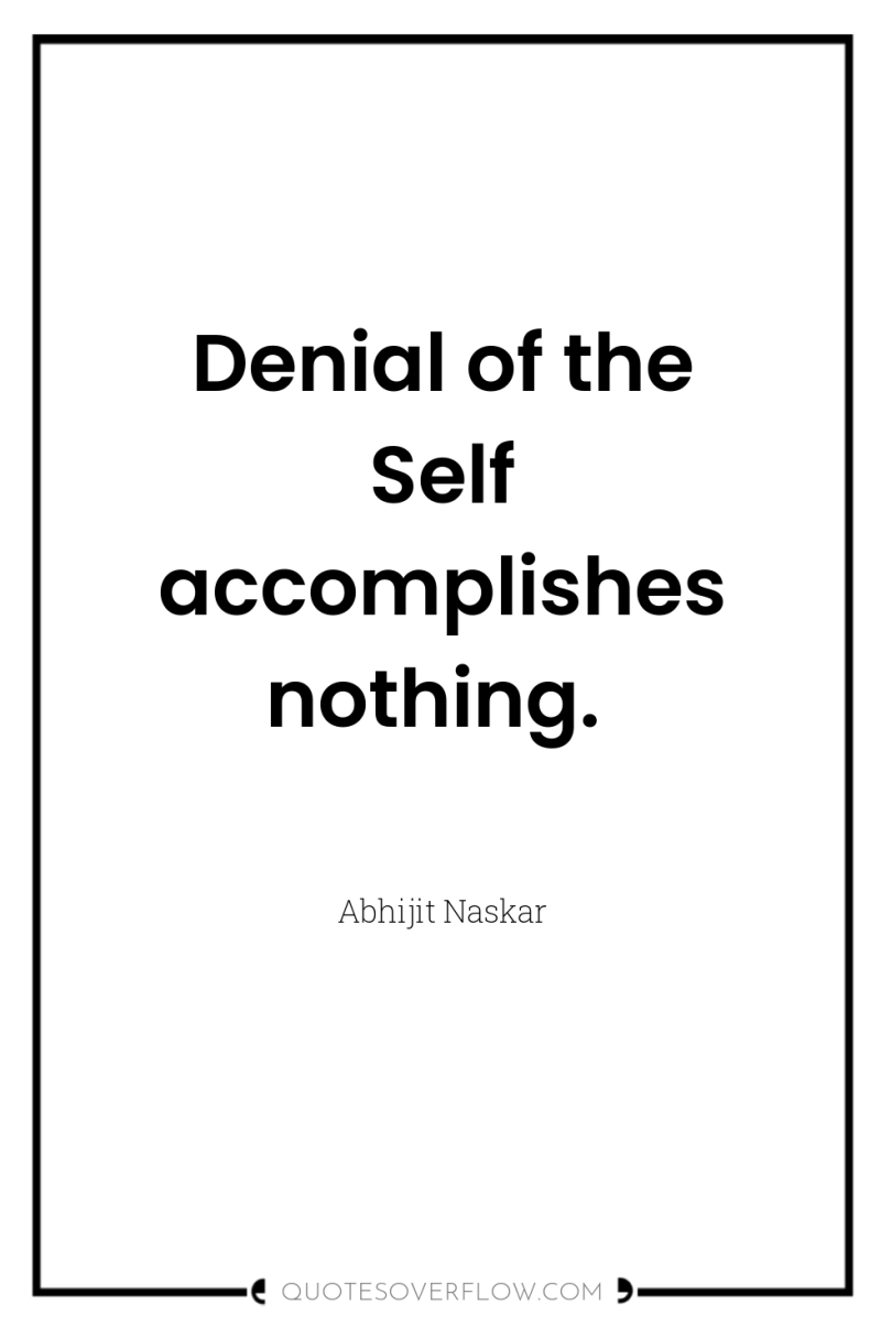 Denial of the Self accomplishes nothing. 