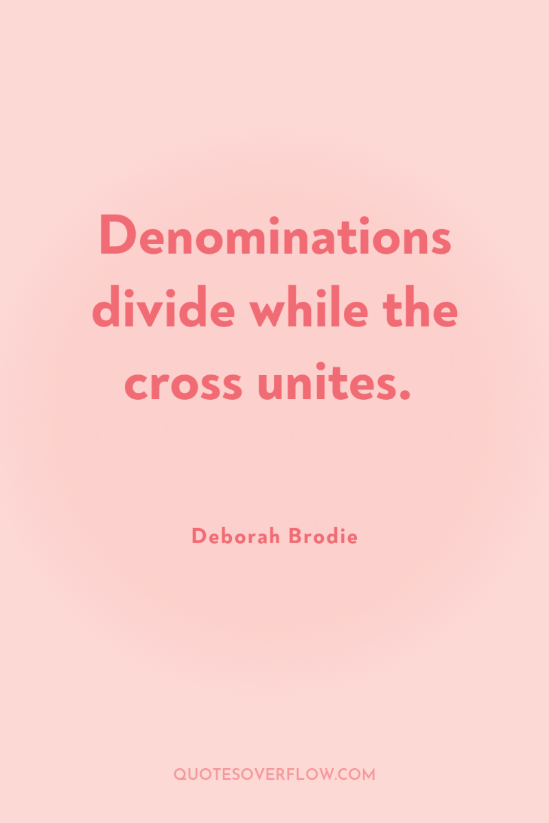 Denominations divide while the cross unites. 